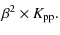 $\displaystyle \beta^2 \times K_{\rm pp}.$