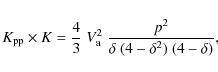 \begin{displaymath}%
K_{\rm pp}\times K= \frac{4}{3}\;V_{\rm a}^2\;\frac{p^2}{\delta~(4-\delta^2)~(4-\delta)},
\end{displaymath}