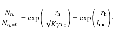 \begin{displaymath}%
\frac{N_{r_{\rm h}}}{N_{r_{\rm h}= 0}}=\exp\left(\frac{-r_{...
...\right)
=\exp\left(\frac{-r_{\rm h}}{l_{\rm rad}}\right)\cdot
\end{displaymath}