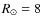 $R_\odot=8$