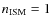 $n_{\rm ISM}=1$