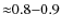 ${\approx}0.8{-}0.9$