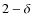 ${2-\delta}$