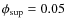 $\phi_{\rm sup}=0.05$