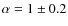 $\alpha=1\pm0.2$
