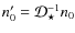 $n_0^\prime={\cal D}_{\star}^{-1} n_0$