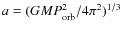 $a=(G M P^2_{\rm orb}/4\pi^2)^{1/3}$