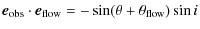 $\displaystyle \vec{e}_{\rm obs}\cdot \vec{e}_{\rm flow} =-\sin(\theta+\theta_{\rm flow})\sin i$