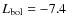 $L_{\rm bol} = -7.4$