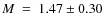 $M~=~1.47\pm 0.30$