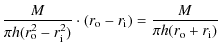 $\displaystyle \frac{M}{\pi h(r_{\rm o}^2-r_{\rm i}^2)}\cdot (r_{\rm o} - r_{\rm i}) = \frac{M}{\pi h(r_{\rm o}+r_{\rm i})}$
