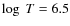 $\log~T=6.5$