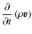 $\displaystyle \frac{\partial}{\partial t}\left( \rho \vec{v} \right)$