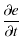 $\displaystyle \frac{\partial e}{\partial t}$