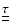 ${\underline {\underline
\tau}}$