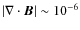 $\vert\nabla \cdot \vec{B}\vert \sim 10^{-6}$