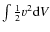 $\int \frac{1}{2} v^{2} {\rm d}V$