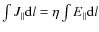 $\int J_{\Vert} {\rm d}l = \eta \int E_{\Vert} {\rm d}l$