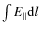 $\int E_{\Vert} {\rm d}l$