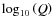 $\log_{10}\left(Q\right)$