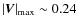 $\vert \vec{V} \vert_{\max} \sim 0.24$