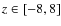 $z \in [-8,8]$