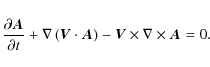 \begin{displaymath}\frac{\partial \vec{A}}{\partial t} + \nabla \left( \vec{V} \cdot \vec{A}\right)
- \vec{V} \times \nabla \times \vec{A} = 0.
\end{displaymath}
