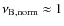 $\nu_{\rm B,norm} \approx 1$