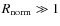$R_{\rm norm} \gg 1$