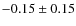 $-0.15\pm0.15$