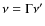 $\nu = \Gamma \nu'$