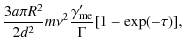 $\displaystyle \frac{3a \pi R^2}{2 d^2} m \nu^2 \frac{\gamma_{\rm me}'}{\Gamma}[1-\exp(-\tau)],$