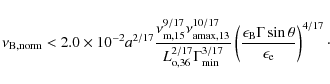 \begin{displaymath}\nu_{\rm B,norm} < 2.0 \times 10^{-2} a^{2/17}
\frac{\nu_{\r...
... B} \Gamma \sin \theta}{\epsilon_{\rm e}}\right)^{4/17}{\cdot}
\end{displaymath}