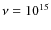 $\nu = 10^{15}$