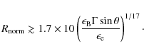 \begin{displaymath}R_{\rm norm} \gtrsim 1.7 \times 10\left(\frac{\epsilon_{\rm B} \Gamma \sin \theta}{\epsilon_{\rm e}}
\right)^{1/17}{\cdot}
\end{displaymath}