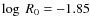 $\log~R_0=-1.85$