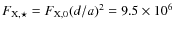 $F_{{\rm X},\star}=F_{{\rm X},0}(d/a)^2=9.5\times10^6$