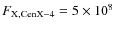 $F_{{\rm X},\rm Cen X-4}=5\times 10^8$
