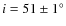 $i=51\pm1^{\circ}$