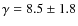 $\gamma=8.5\pm1.8$