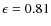 $\epsilon = 0.81$