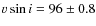 $v \sin i=96\pm0.8$