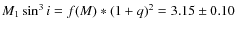 $M_1 \sin^3 i =
f(M)*(1+q)^2= 3.15 \pm 0.10$