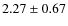 $2.27\pm0.67$