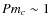 $Pm_c\sim 1$