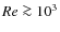 $Re \ga 10^3$