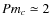 $Pm_c\simeq 2$