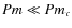 $Pm \ll Pm_c$