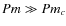 $Pm \gg Pm_c$