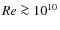 $Re \ga 10^{10}$